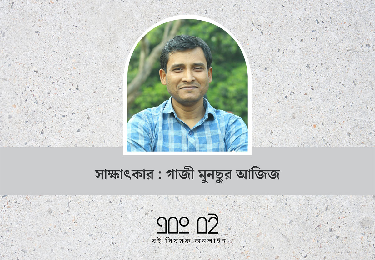 সাক্ষাৎকার - গাজী মুনছুর আজিজ